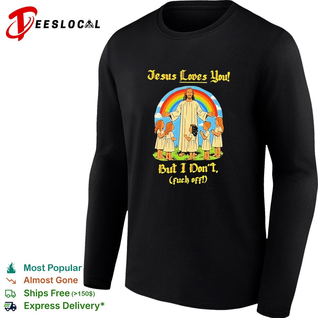 Jesus Loves You but I don’t fuck off shirt