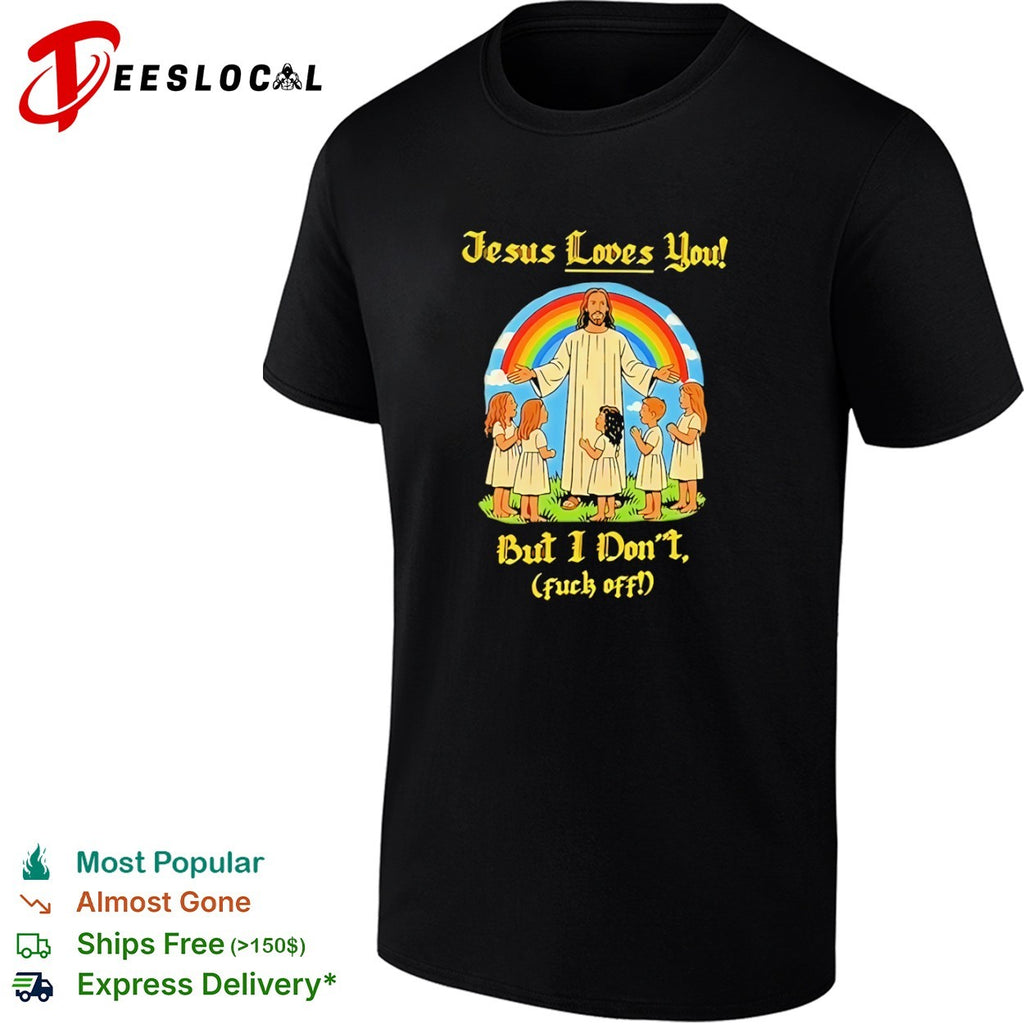 Jesus Loves You but I don’t fuck off shirt