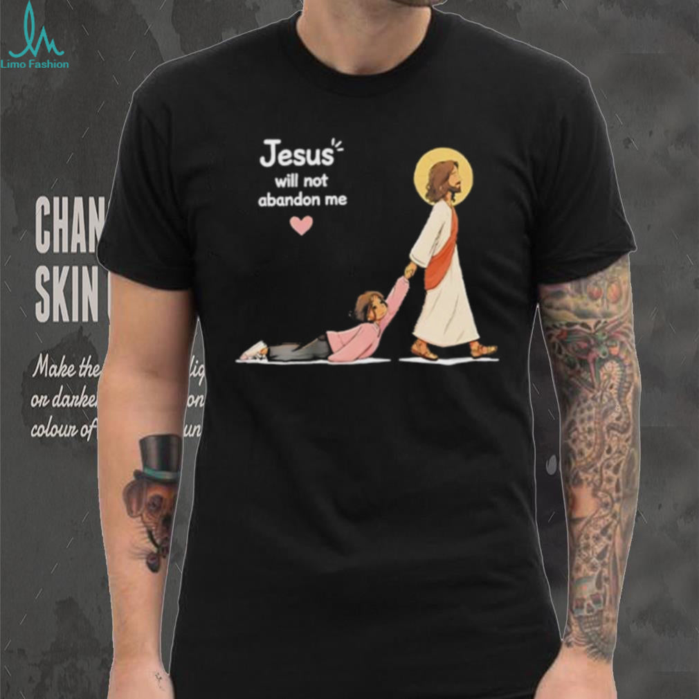 Jesus Will Not Abandon Me Christian Faith Religious shirt