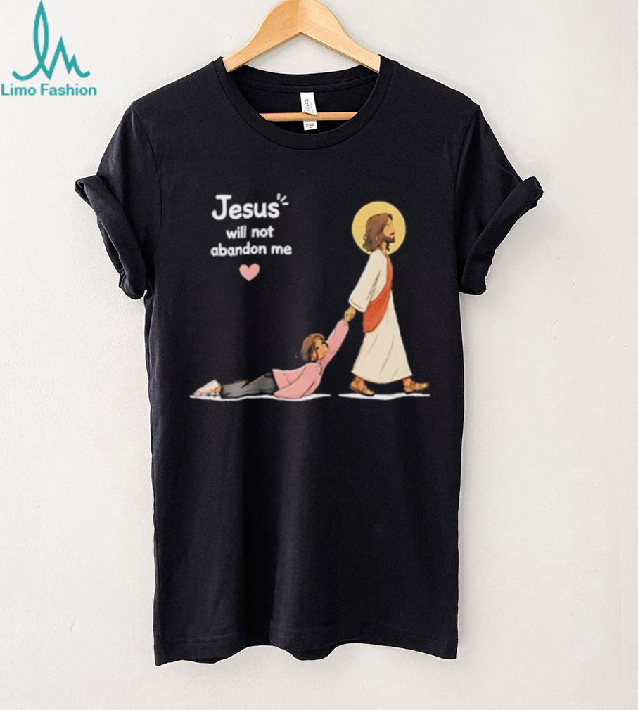 Jesus Will Not Abandon Me Christian Faith Religious shirt
