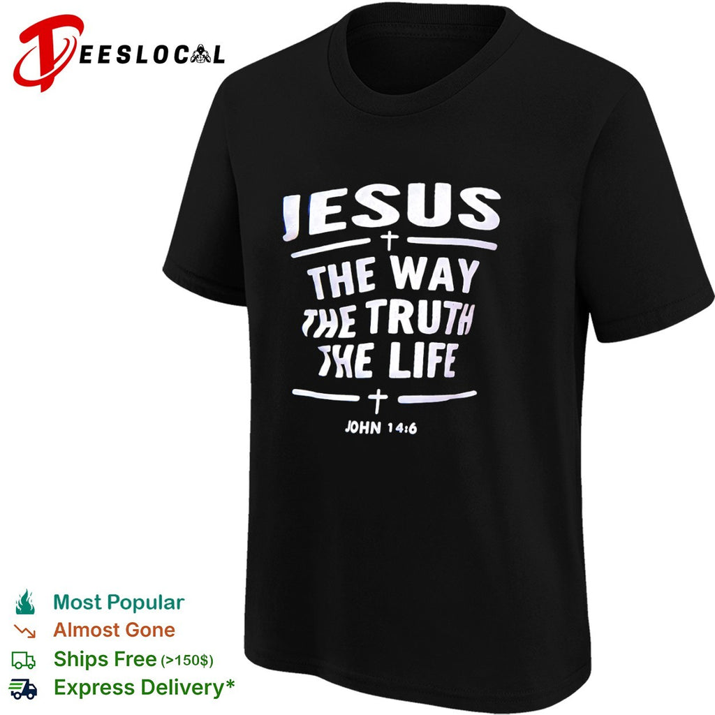 Jesus the Way the Truth the Life John 14 6 shirt