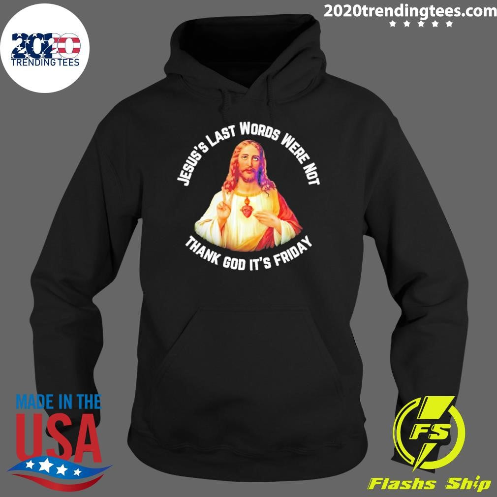 Jesus’s Last Words Were Not Thank God It’s Friday Shirt