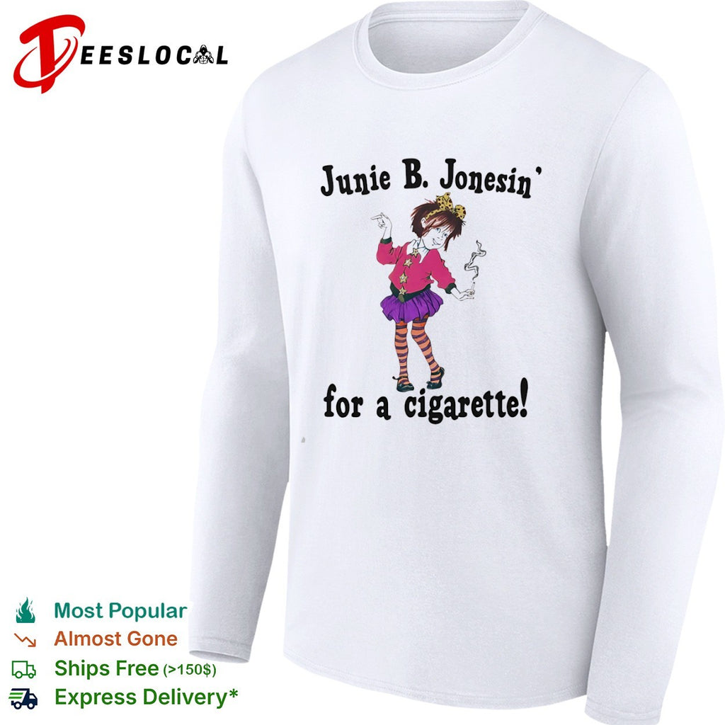 Junie B Jonesin for a cigarette Junie B Jones shirt