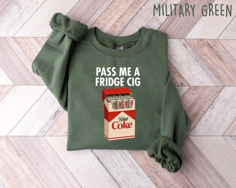 Just a Fridge Cigg Diet Coke Sweatshirt, Sarcastic Meme Shirt, Give me a Diet Coke Shirt, Emotional Coke Lover Shirt,...