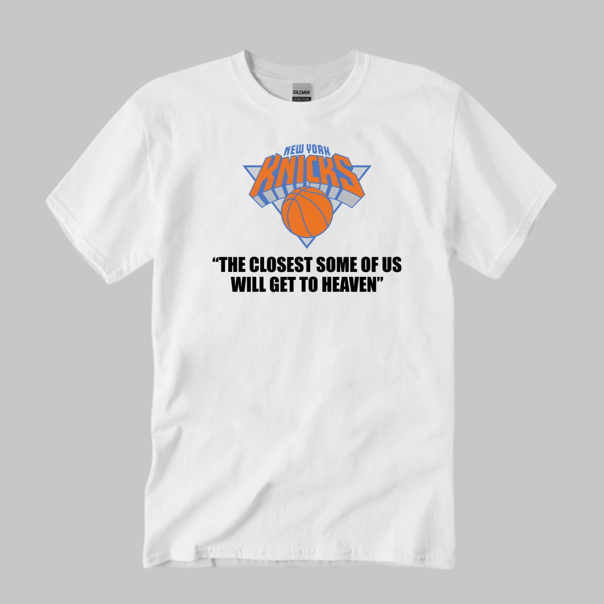 Knicks The Closest Some Of Us Will Get To Heaven Shirt