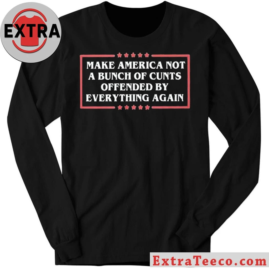Kyla Calderin Make America Not A Bunch Of Cunts Offended By Everything Again Shirt