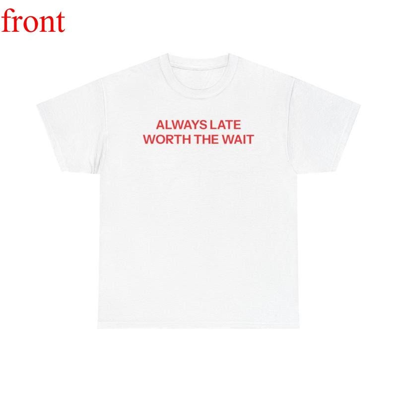 Late but worth the wait T-shirt Hoodie, Sweatshirt | PodTeesHub.com