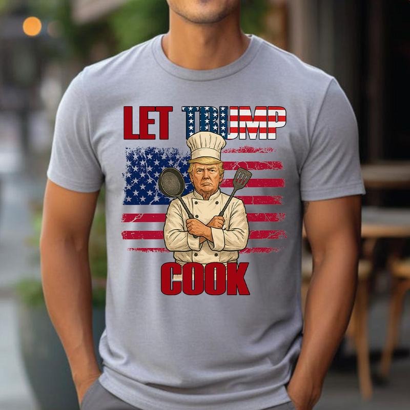 Let Trump Cook Shirt, Trump Supporters Shirts Unisex Tee, Trending Graphic Tee Hoodie, Sweatshirt | PodTeesHub.com