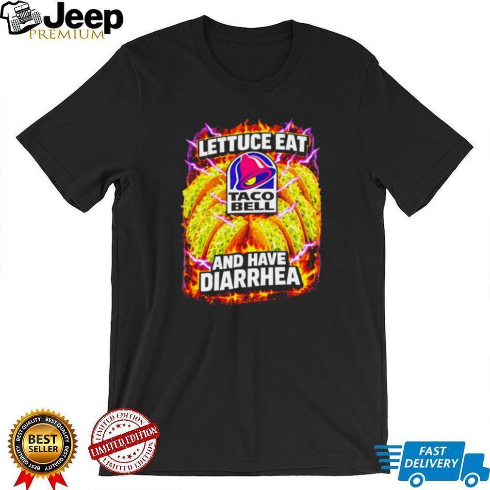 Lettuce Eat Taco Bell and have Diarrhea shirt