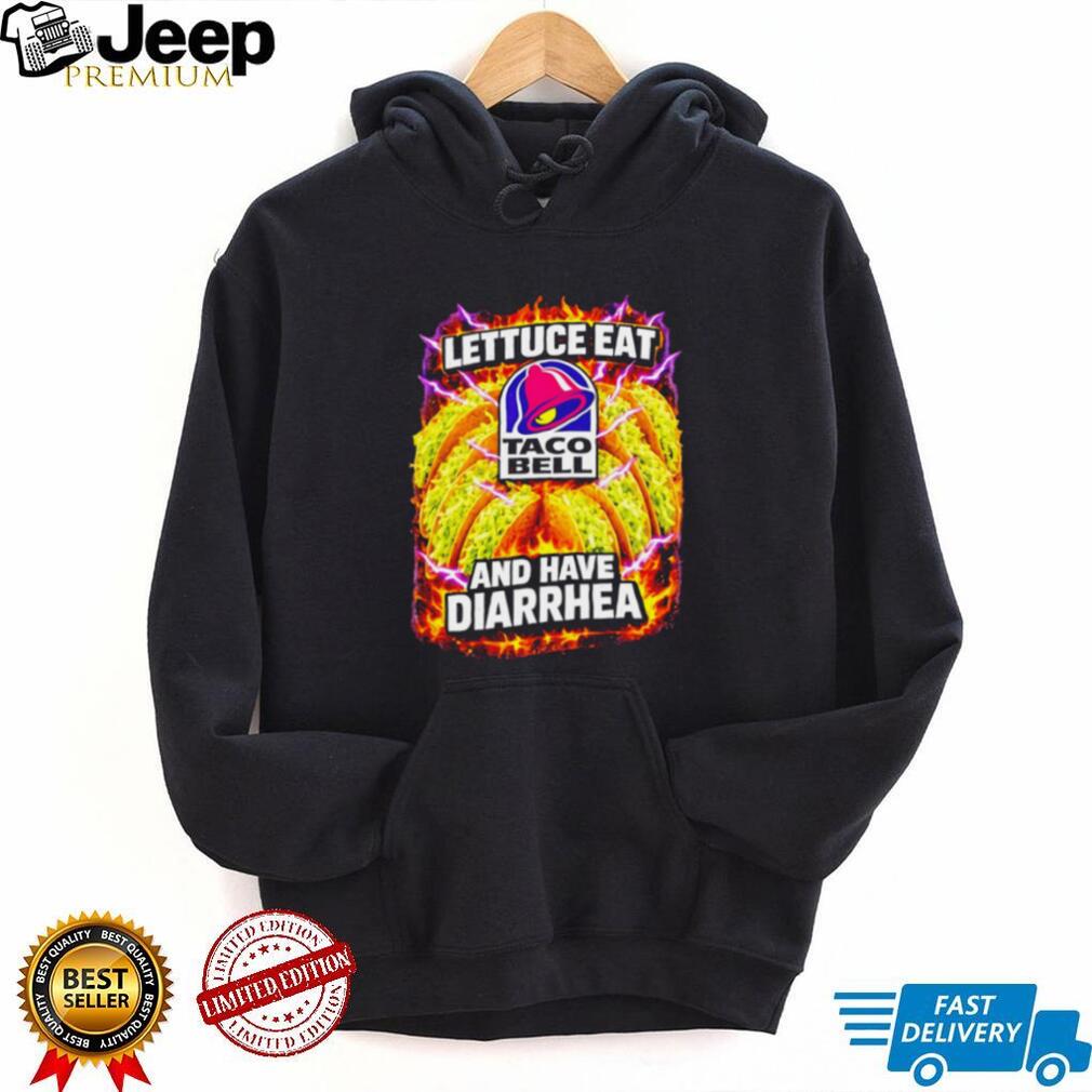 Lettuce Eat Taco Bell and have Diarrhea shirt