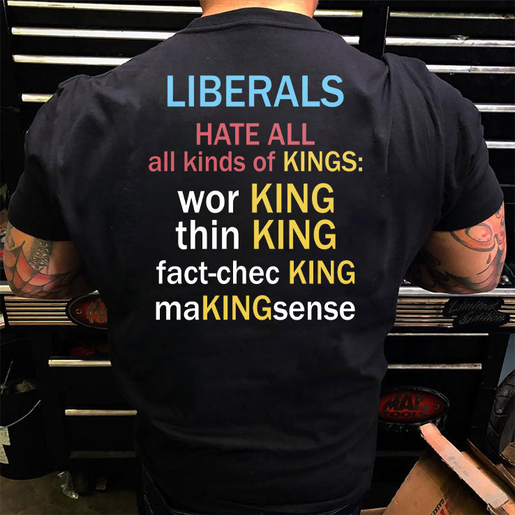 Liberals Hate All Kinds Of Kings Working Thin King Fact Checking Making Sense T Shirt