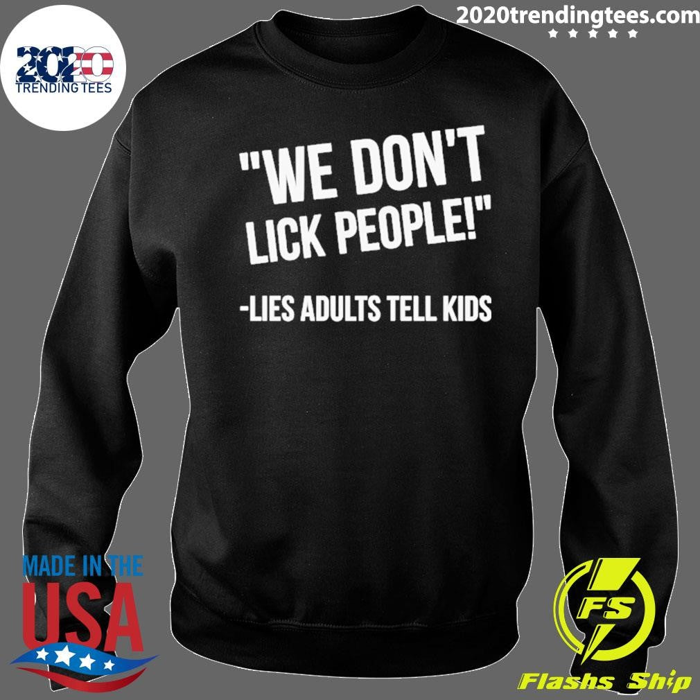 Lies Adults Tell Kids We Don’t Lick People Shirt