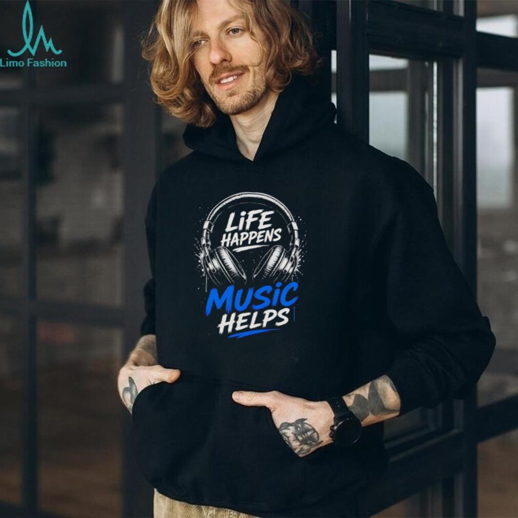 Life Happens Music Helps Headphones Quote shirt