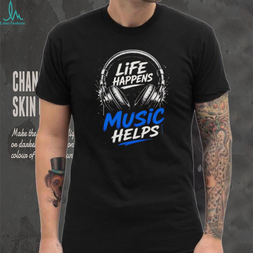 Life Happens Music Helps Headphones Quote shirt