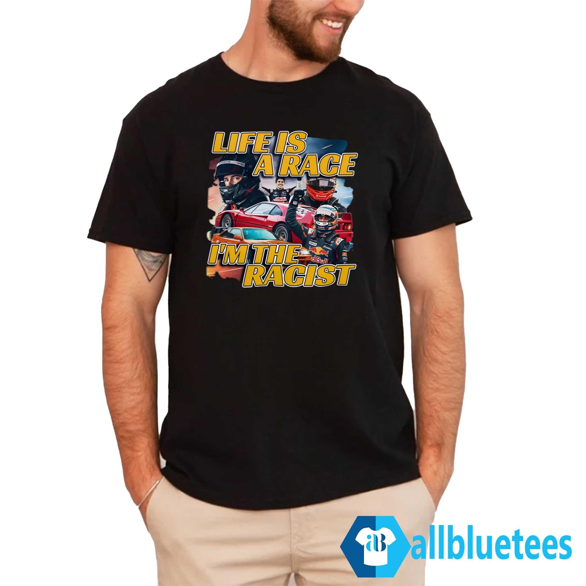 Life Is A Race I’m The Racist Shirt