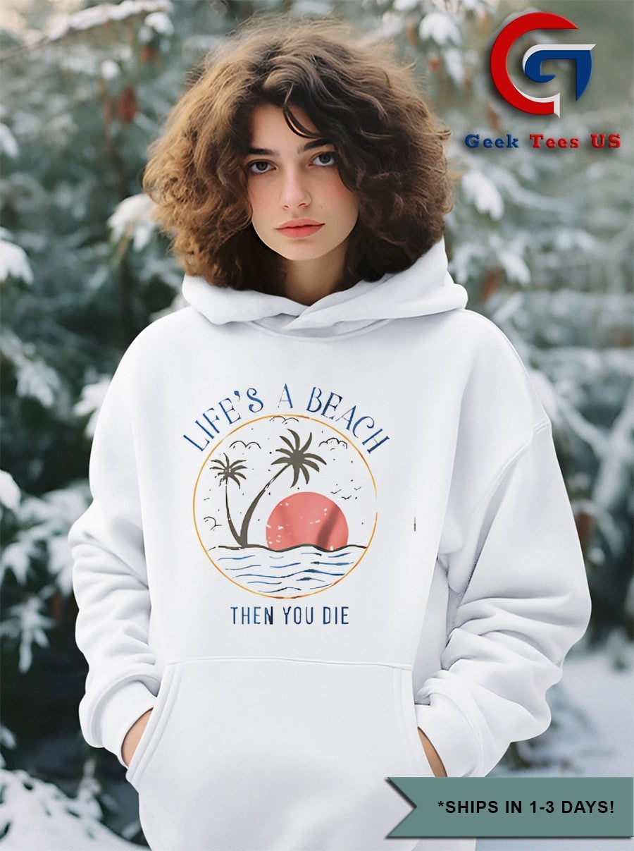Life’s a beach then you die shirt