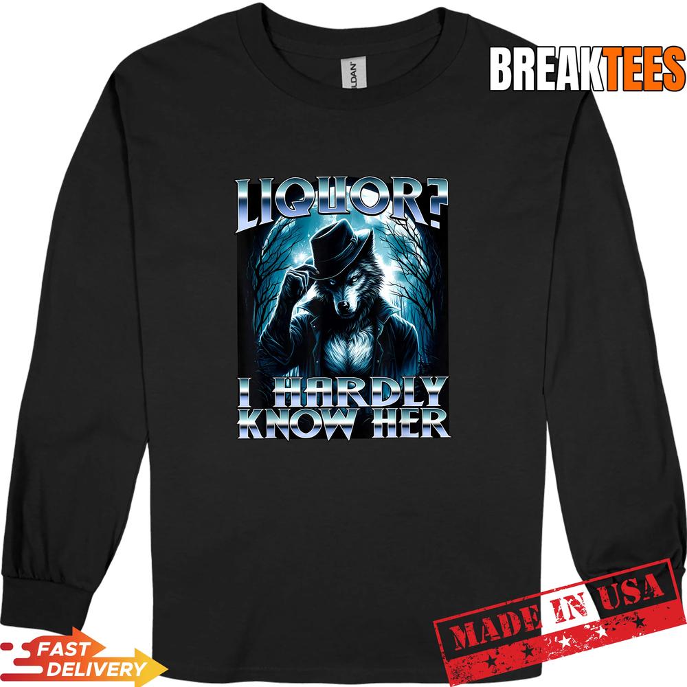 Liquor I Hardly Know Her Cringe Daddy Alpha Wolf Meme Shirt
