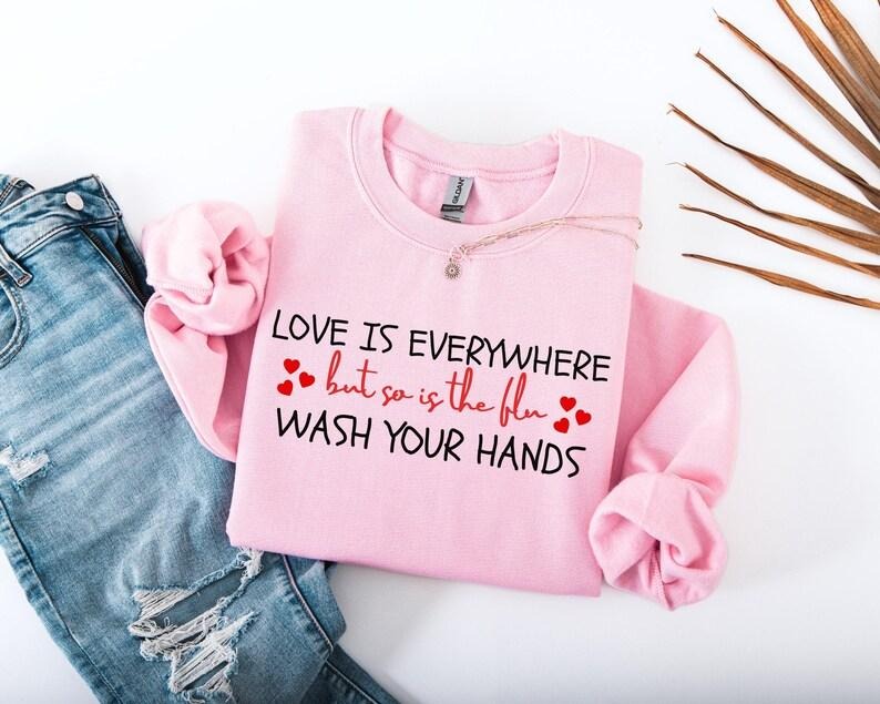Love Is Everywhere Sweatshirt, So Is the Flu Wash Your Hands Sweatshirt,Nurse Valentine Shirt,Nurse Sweatshirt,...