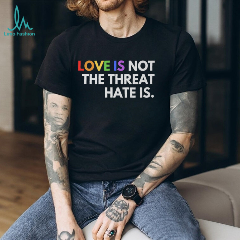 Love Is Not The Threat Hate Is LGBTQ Pride Equality T Shirt