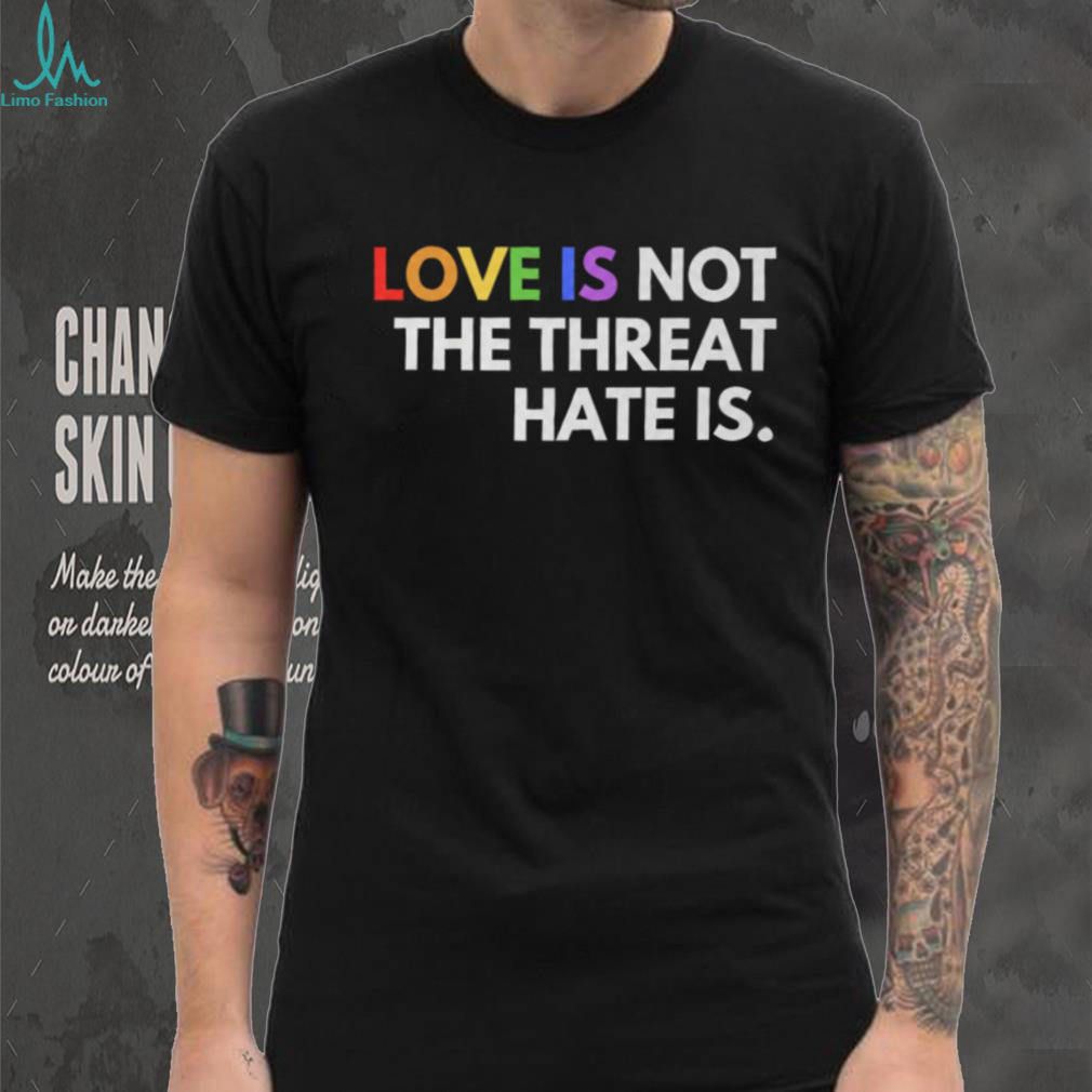 Love Is Not The Threat Hate Is LGBTQ Pride Equality T Shirt