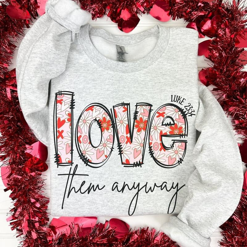 Love Them Anyway Valentine Floral Sweatshirt T-Shirts, Hoodie | PodTeesHub.com