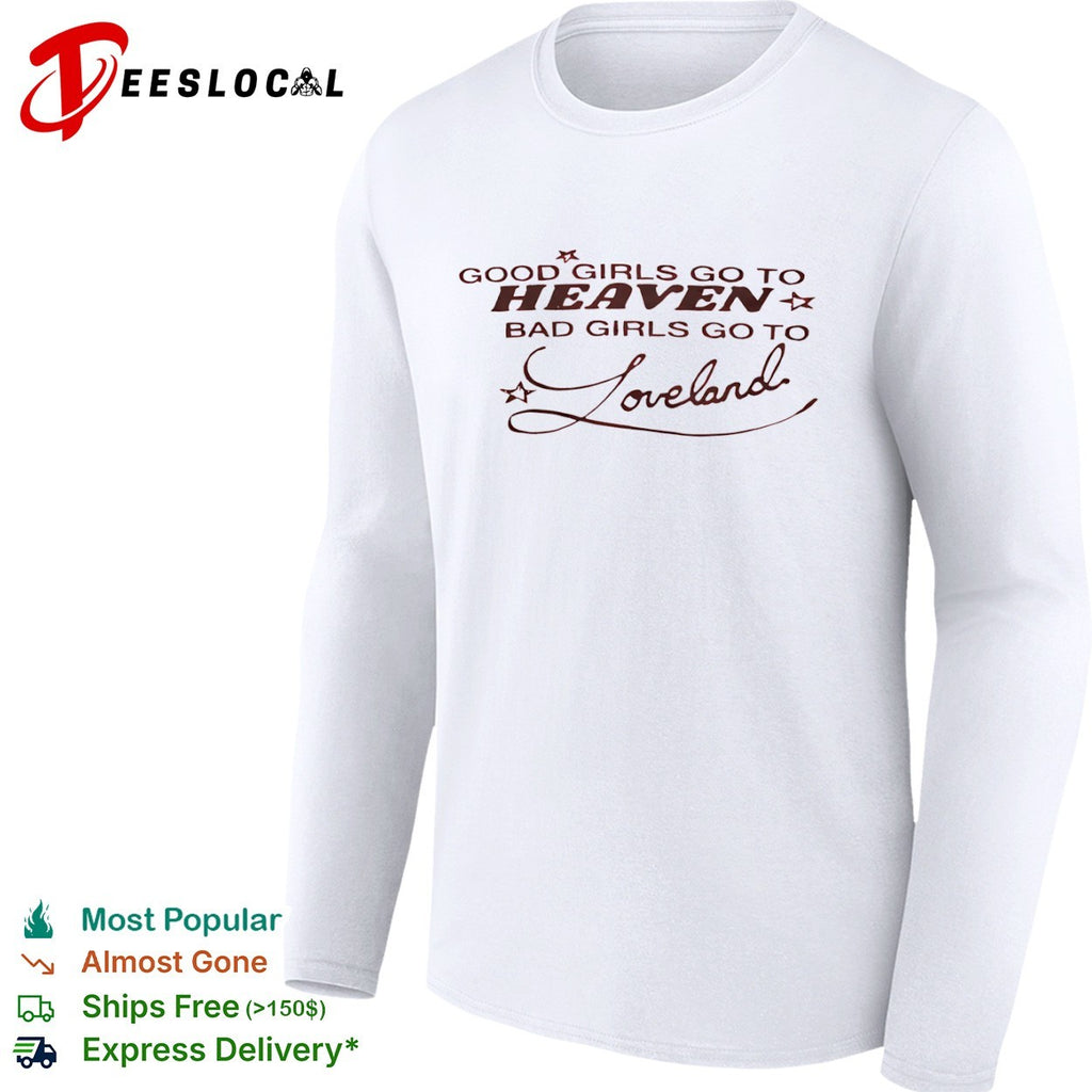 Loveland good girls go to Heaven bad girls go to shirt
