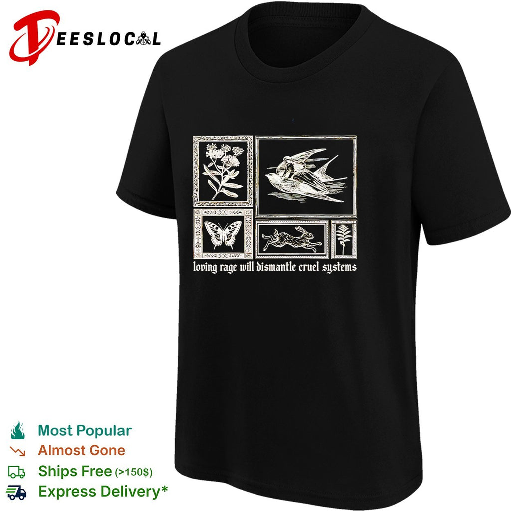 Loving rage will dismantle cruel systems nature bird butterfly rabbit flowers shirt