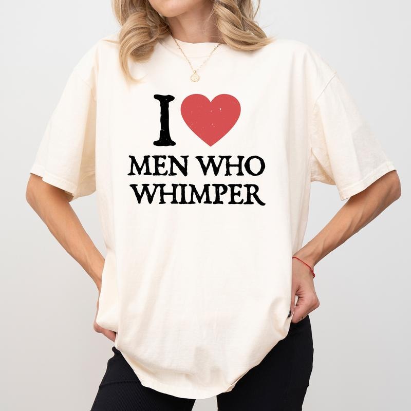 MAPTEES I Love Men Who Whimper Comfort Colors Shirt, Funny Romantic Graphic Tee, Dark Humor T-shirt, Funny Flirty...