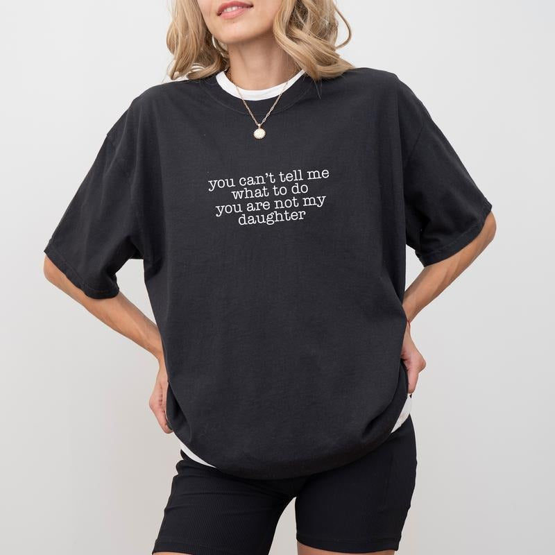MAPTEES You Can't Tell Me What To Do Comfort Colors Shirt, You Are Not My Daughter Graphic Tee, Funny Mom T-shirt, Funny...