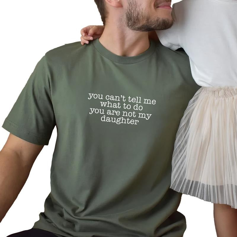 MAPTEES You Can't Tell Me What To Do Graphic Tee, You Are Not My Daughter T-shirt For Men, Funny Dad Shirt, Minimalist...