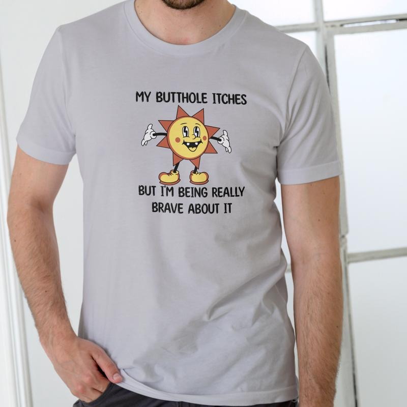 MY BUTT ITCHES BUT I'M BEING REALLY BRAVE ABOUT IT Funny T Shirt Unisex Cotton Tee for Men Women Hoodie, Sweatshirt