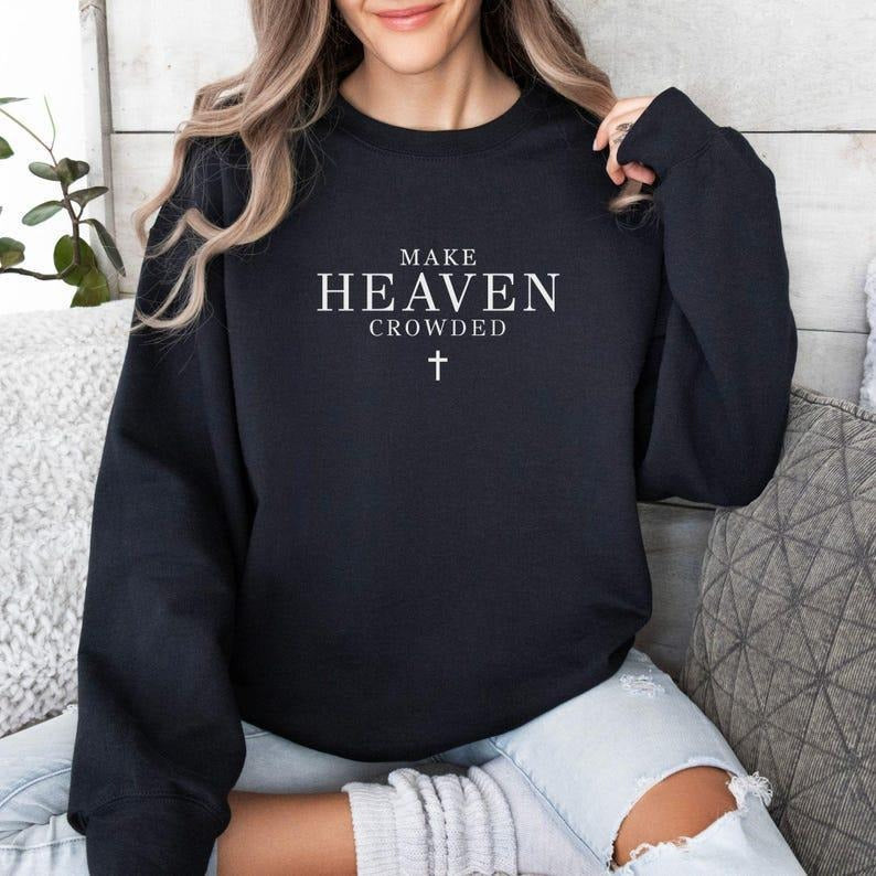 Make Heaven Crowded Christian Sweatshirt, Faith Based Crewneck, Religious Quote Sweatshirt, Christian Gift for Women &...