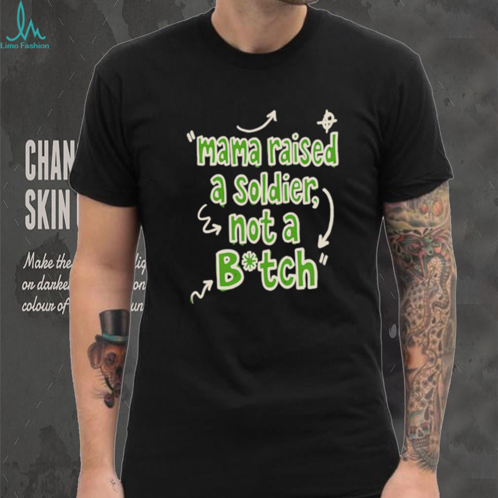 Mama Raised a Soldier Not a Btch tough shirt