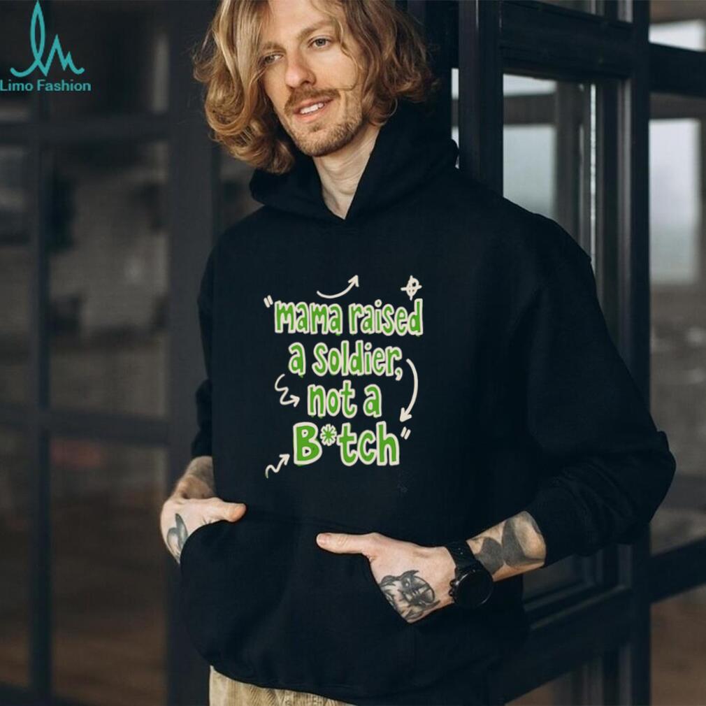 Mama Raised a Soldier Not a Btch tough shirt