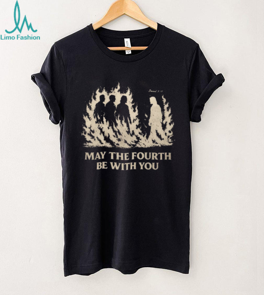 May The Fourth Be With You Christian Faith Daniel 3.18 T Shirt