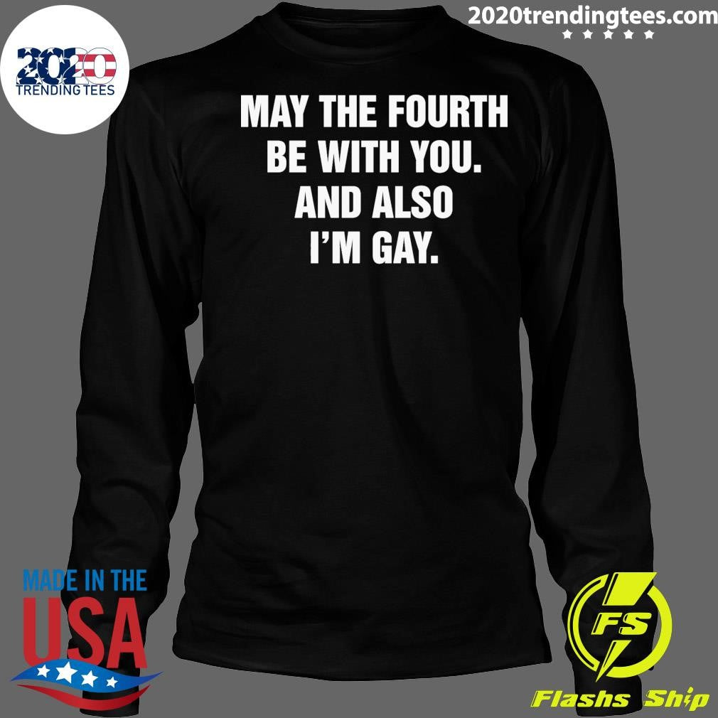 May The Fourth Be With You and Also I’m Gay 2026 Shirt
