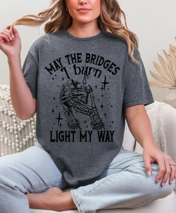 May the Bridges I Burn, Light my way T-shirt Hoodie, Sweatshirt | PodTeesHub.com