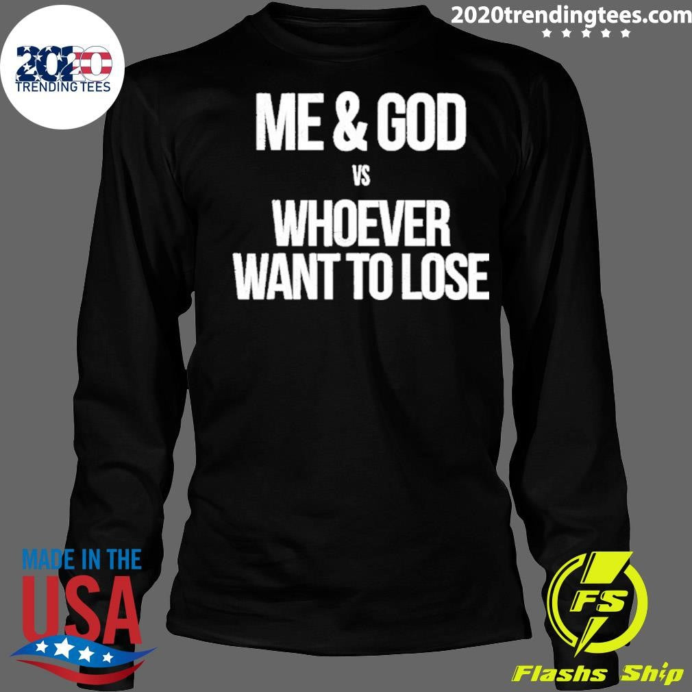 Me And God Vs Whoever Want To Lose Shirt