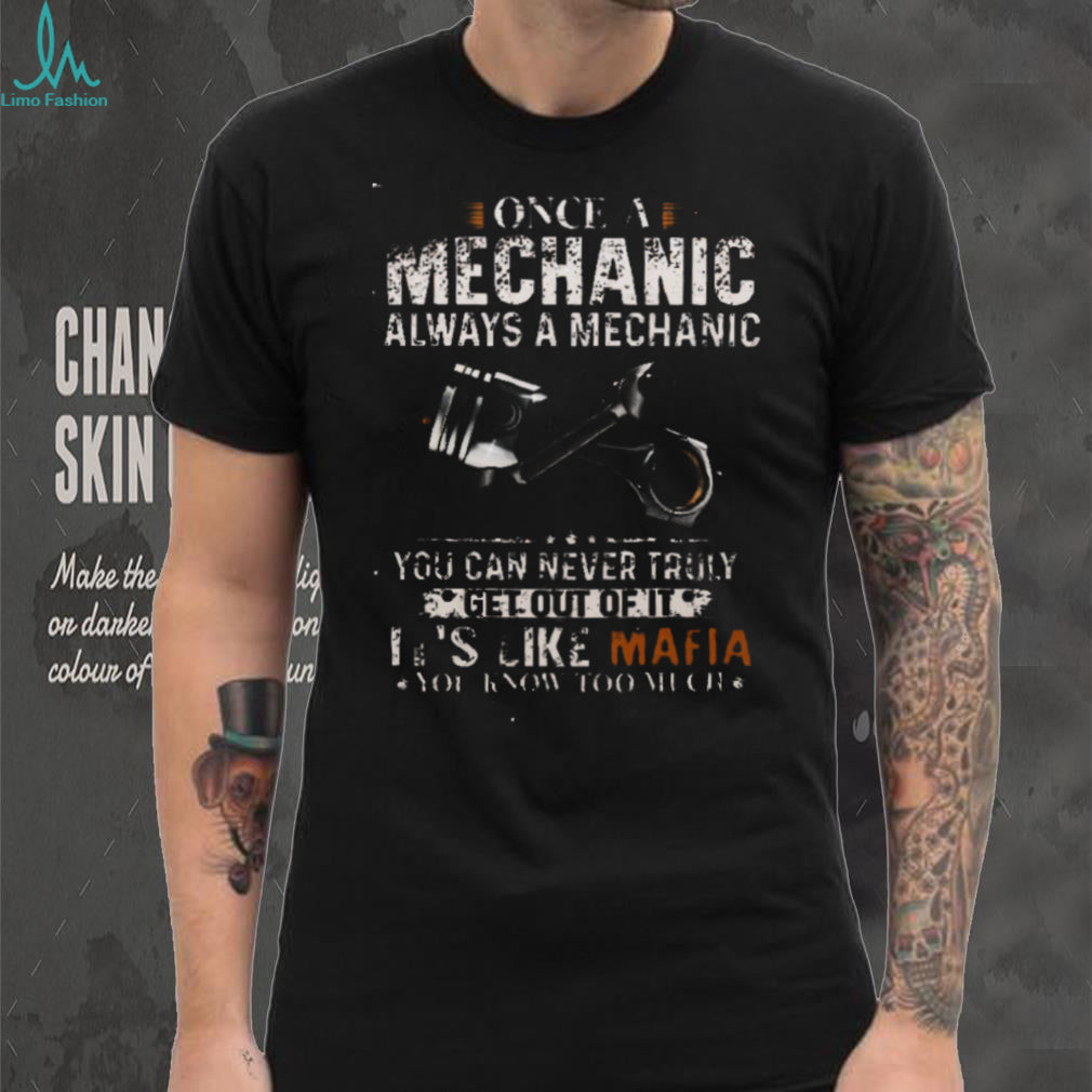 Mechanic Once Always Like Mafia Know Too Much Auto Repair Passion Casual Unisex Shirt