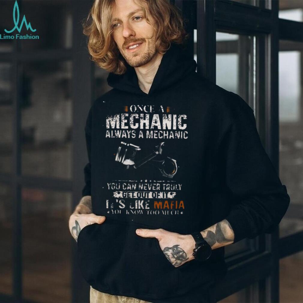 Mechanic Once Always Like Mafia Know Too Much Auto Repair Passion Casual Unisex Shirt