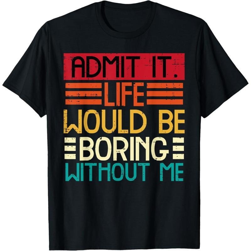 Men's Life Boring Without Me Funny Saying Quote Men Women Kids T-Shirt Hoodie, Sweatshirt | PodTeesHub.com