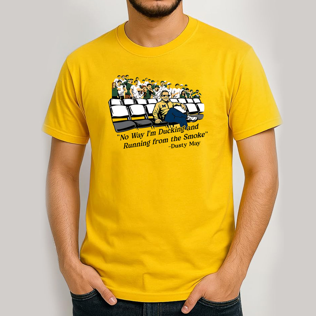 Michigan Dusty May No Way I’m Ducking And Running From The Smoke Shirt