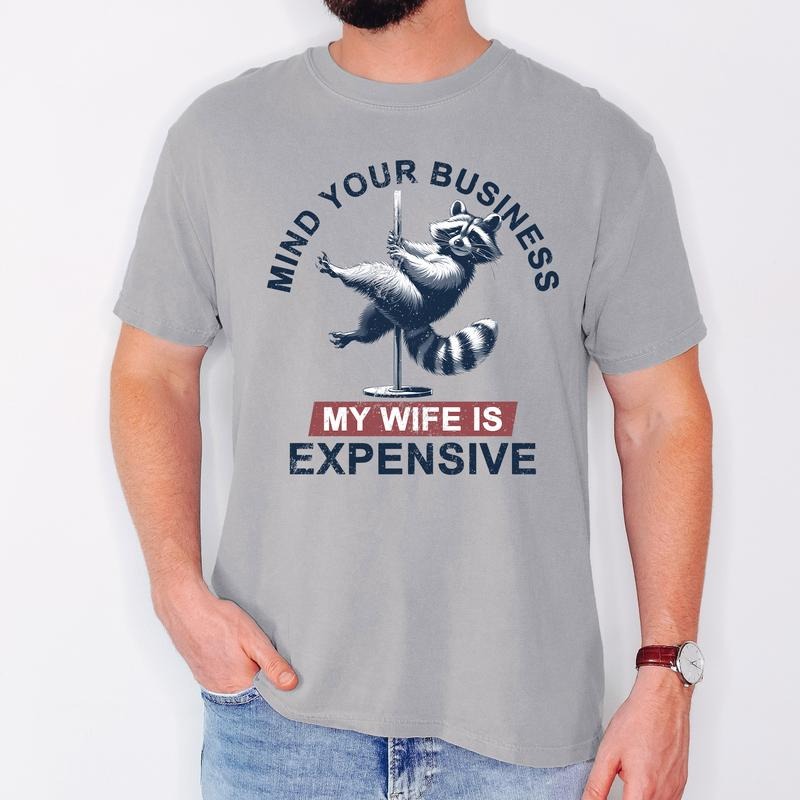 Mind Your Business My Wife Is Expensive, Funny, Raccoon, Dad, Father's Day, Husband, Brother, Guy Gift, Comfort Colors...