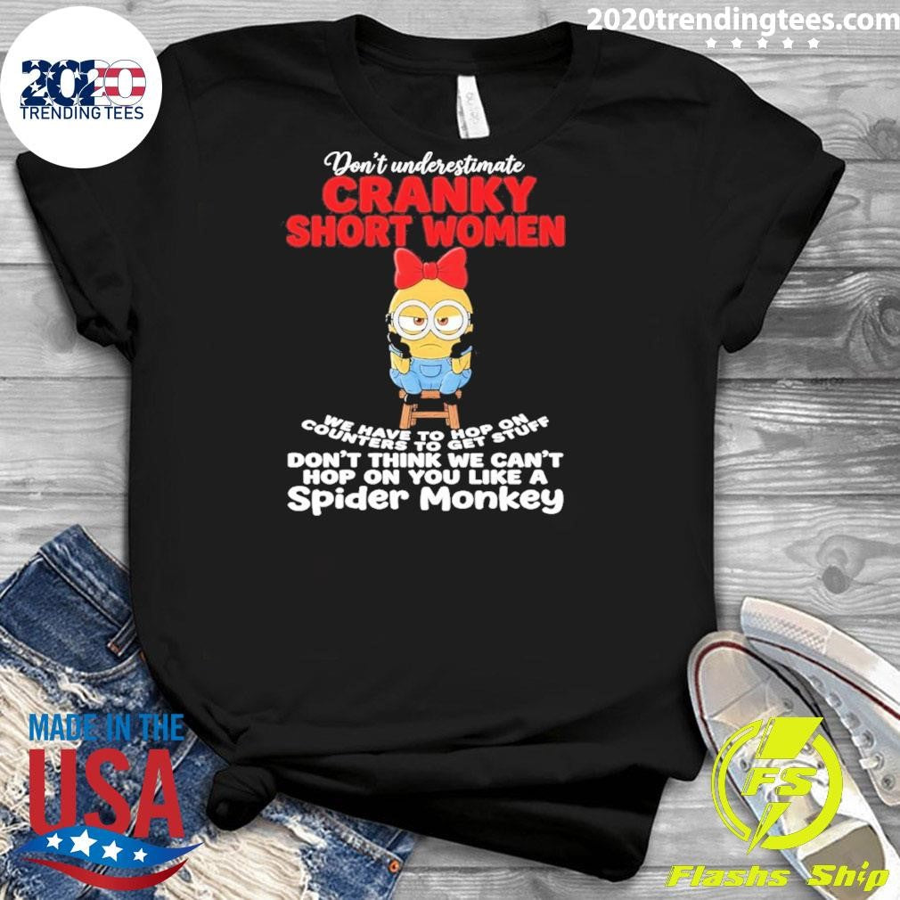 Minion Don’t Underestimate Cranky Short Women We Have To Hop On Counters To Get Stuff Don’t Think Shirt