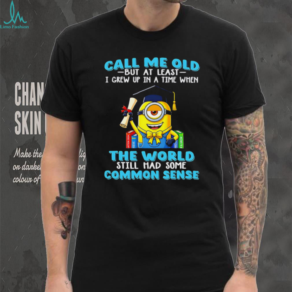 Minion Graduation Call Me Old Common Sense Funny Unisex T Shirt