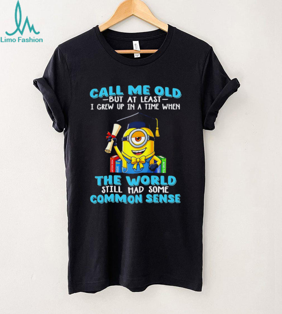 Minion Graduation Call Me Old Common Sense Funny Unisex T Shirt