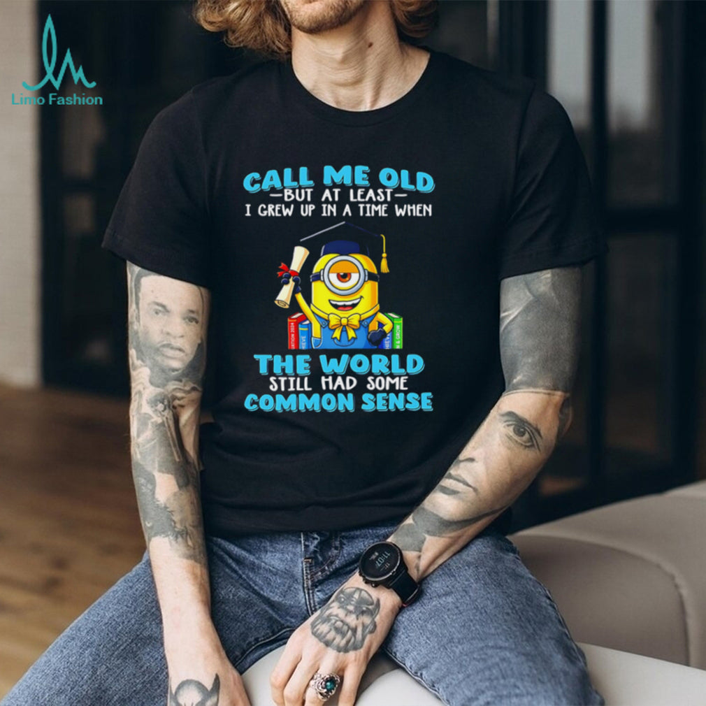 Minion Graduation Call Me Old Common Sense Funny Unisex T Shirt