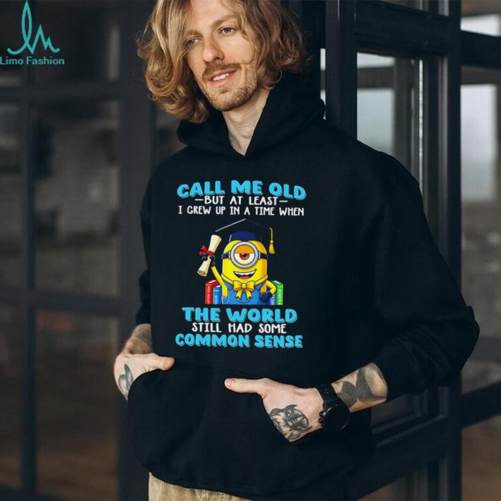 Minion Graduation Call Me Old Common Sense Funny Unisex T Shirt