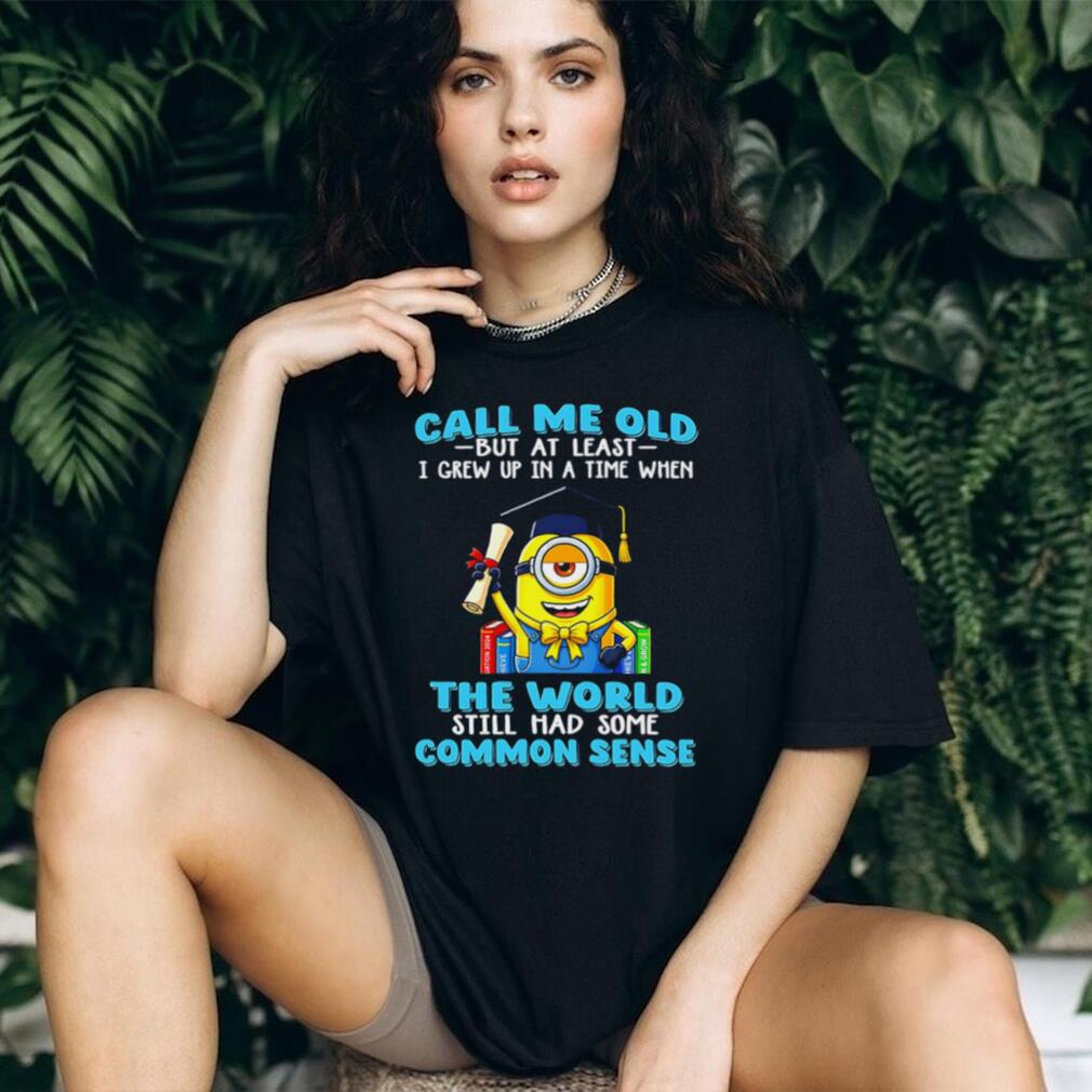 Minion Graduation Call Me Old Common Sense Funny Unisex T Shirt