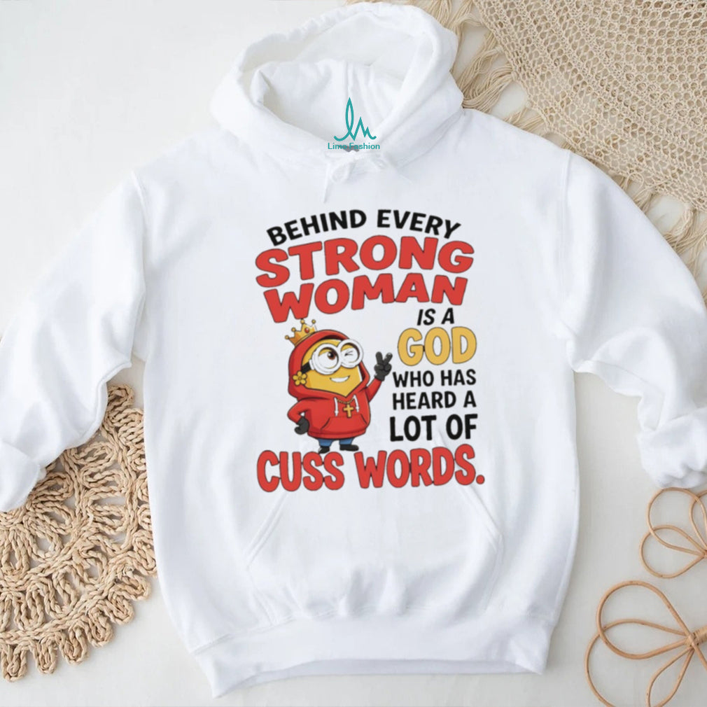 Minion apparel behind every strong woman is a God who has heard a lot of cuss shirt